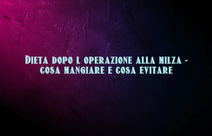 Dieta dopo l intervento alla milza