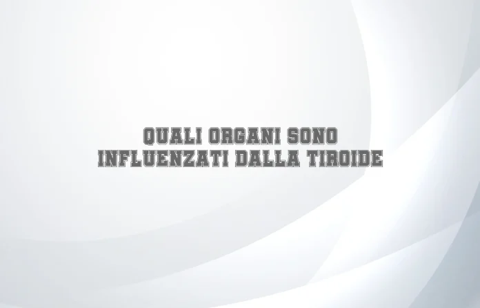 quali organi sono influenzati dalla tiroide